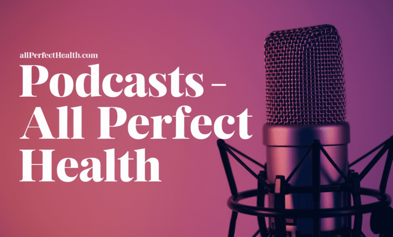 Podcasts -All Perfect Health