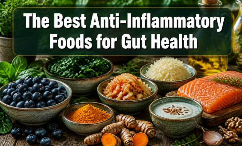 The Best Anti-Inflammatory Foods for Gut Health: A Complete Guide