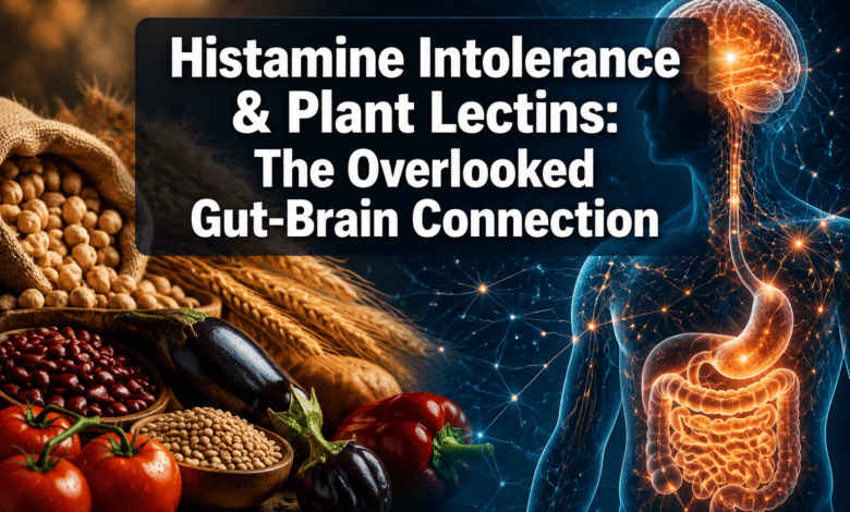 Histamine Intolerance and Plant Lectins: The Overlooked Gut-Brain Connection